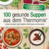 100 gesunde Suppen aus dem Thermomix®