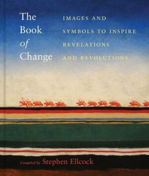 The Book of Change: Images and Symbols to Inspire Revelations and Revolutions