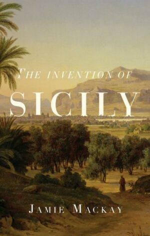 The Invention of Sicily: A Mediterranean History