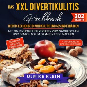 Das XXL Divertikulitis Kochbuch – Richtig kochen bei Divertikulitis und gesund ernähren