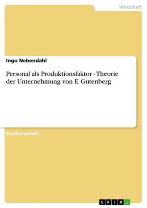 Personal als Produktionsfaktor - Theorie der Unternehmung von E. Gutenberg