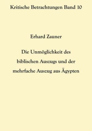 Die Unmöglichkeit des biblischen Auszugs und der mehrfache Auszug aus Ägypten