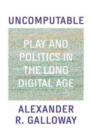 Uncomputable: Play and Politics in the Long Digital Age