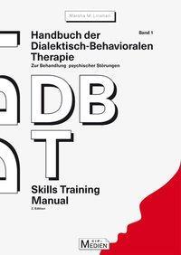 Handbuch der Dialektisch-Behavioralen Therapie (DBT) Bd. 1: Skills Training Manual