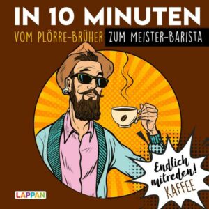 Endlich mitreden!: In 10 Minuten vom Plörre-Brüher zum Meister-Barista