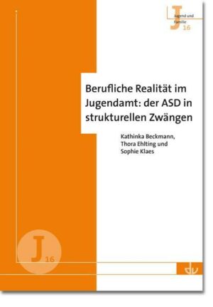 Berufliche Realität im Jugendamt: der ASD in strukturellen Zwängen