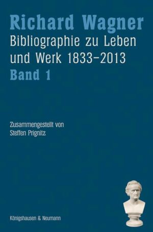 Richard Wagner. Bibliographie zu Leben und Werk 1833–2013