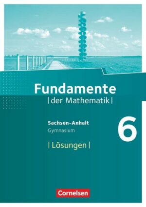 Fundamente der Mathematik 6. Schuljahr. Lösungen zum Schülerbuch Gymnasium Sachsen-Anhalt
