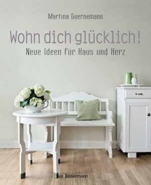 Wohn dich glücklich! Neue Ideen für Haus und Herz. Einfache Wohnideen mit Stil