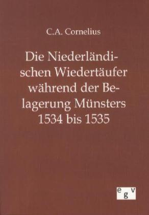 Die Niederländischen Wiedertäufer während der Belagerung Münsters 1534 bis 1535