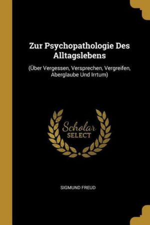 Zur Psychopathologie Des Alltagslebens: (über Vergessen