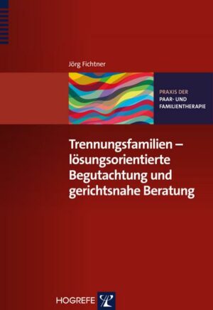 Trennungsfamilien – lösungsorientierte Begutachtung und gerichtsnahe Beratung