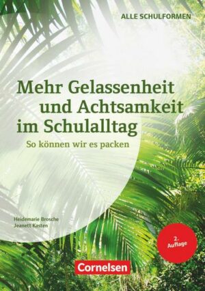 Mehr Gelassenheit und Achtsamkeit im Schulalltag (2. Auflage) - So können wir es packen