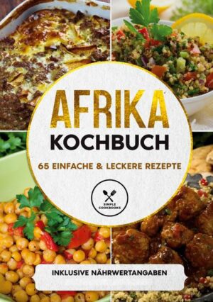Afrika Kochbuch: 65 einfache & leckere Rezepte - Inklusive Nährwertangaben