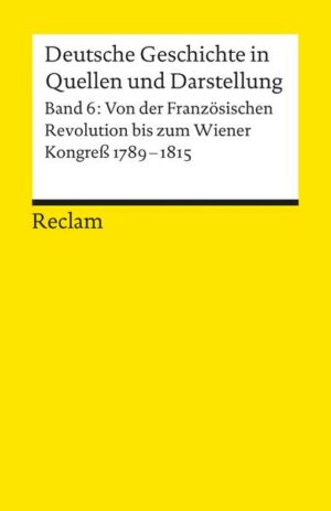 Deutsche Geschichte in Quellen und Darstellung / Von der Französischen Revolution bis zum Wiener Kongress. 1789-1815