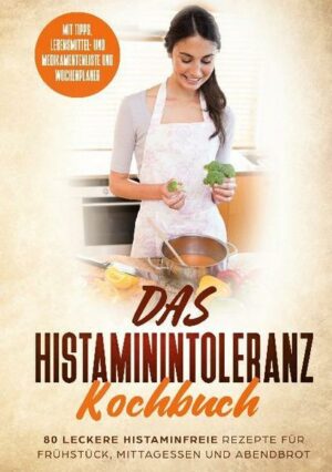 Das Histaminintoleranz Kochbuch - 80 leckere histaminfreie Rezepte für Frühstück