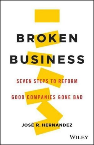 Broken Business: Seven Steps to Reform Good Companies Gone Bad