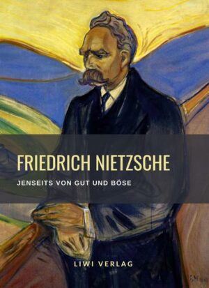 Friedrich Nietzsche: Jenseits von Gut und Böse. Vollständige Neuausgabe