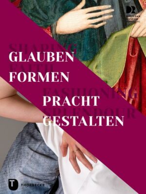 Shaping Faith – Fashioning Splendour. Glauben formen – Pracht gestalten