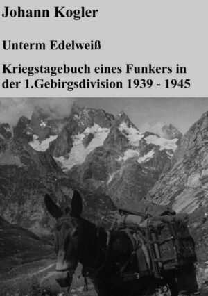 Unterm Edelweiß Kriegstagebuch eines Funkers der 1. Gebirgsdivision