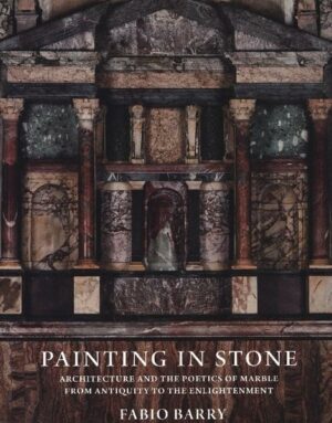 Painting in Stone: Architecture and the Poetics of Marble from Antiquity to the Enlightenment