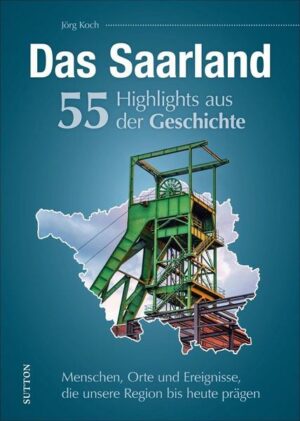 Das Saarland. 55 Highlights aus der Geschichte