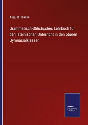 Grammatisch-Stilistisches Lehrbuch für den lateinischen Unterricht in den oberen Gymnasialklassen