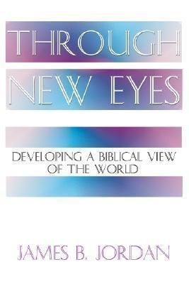 Through New Eyes: Developing a Biblical View of the World