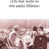 'Du bist nicht so wie andre Mütter'