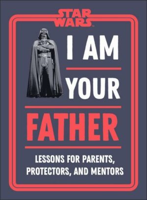 Star Wars I Am Your Father: Lessons for Parents