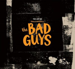 The Art of DreamWorks the Bad Guys