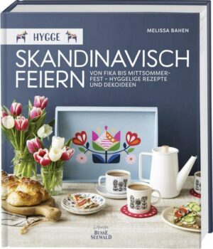 Hygge – Skandinavisch feiern. Von Fika bis Mittsommerfest – Hyggelige Rezepte und Dekoideen