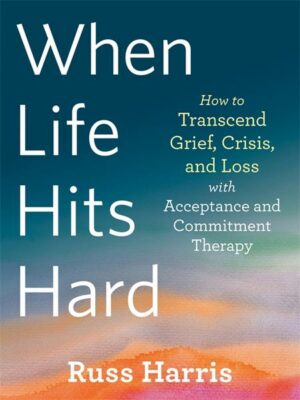 When Life Hits Hard: How to Transcend Grief