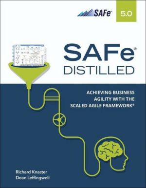 Safe 5.0 Distilled; Achieving Business Agility with the Scaled Agile Framework