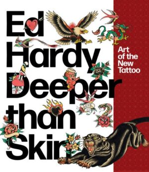 Ed Hardy: Deeper Than Skin: Art of the New Tattoo