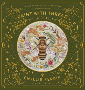 Paint with Thread: A Step-By-Step Guide to Embroidery Through the Seasons