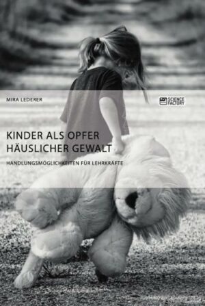 Kinder als Opfer häuslicher Gewalt. Handlungsmöglichkeiten für Lehrkräfte