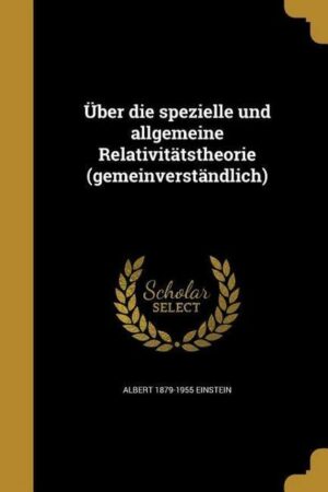 Über die spezielle und allgemeine Relativitätstheorie (gemeinverständlich)