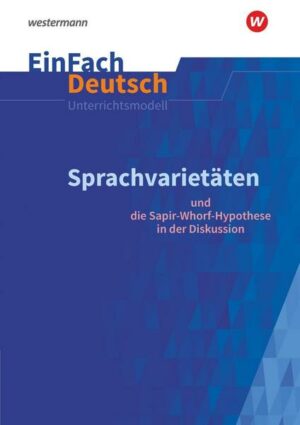 Sprachvarietäten - und die Sapir-Whorf-Hypothese in der Diskussion: Gymnasiale Oberstufe. EinFach Deutsch Unterrichtsmodelle