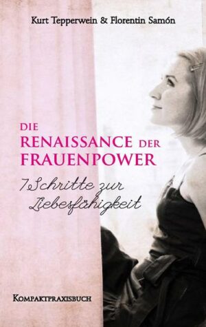 Die Renaissance der Frauenpower - 7 Schritte zur Liebesfähigkeit