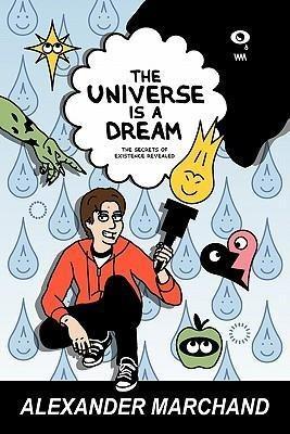The Universe Is a Dream: The Secrets of Existence Revealed