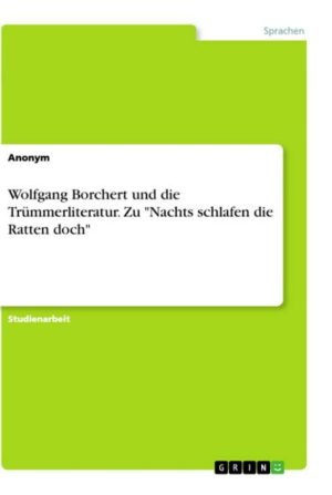 Wolfgang Borchert und die Trümmerliteratur. Zu 'Nachts schlafen die Ratten doch'