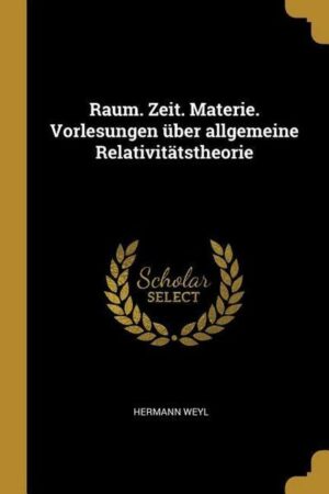 Raum. Zeit. Materie. Vorlesungen Über Allgemeine Relativitätstheorie