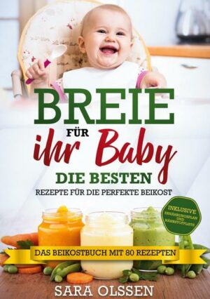 Breie für Ihr Baby - Die besten Rezepte für die perfekte Beikost inklusive Ernährungsplan und Nährstoffliste: Das Beikostbuch mit 80 Rezepten