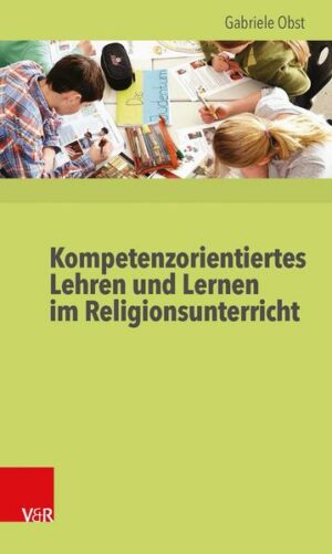 Kompetenzorientiertes Lehren und Lernen im Religionsunterricht