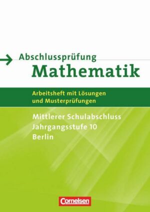 Abschlussprüfung Mathematik. Mittlerer Schulabschluss. Berlin. Arbeitsheft mit eingelegten Lösungen