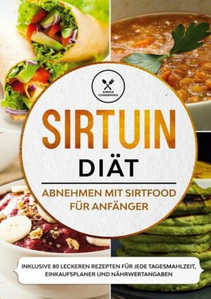 Sirtuin Diät: Abnehmen mit Sirtfood für Anfänger - Inklusive 80 leckeren Rezepten für jede Tagesmahlzeit