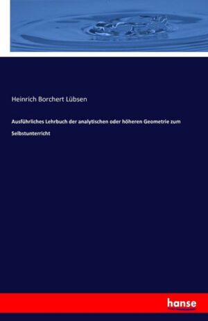 Ausführliches Lehrbuch der analytischen oder höheren Geometrie zum Selbstunterricht