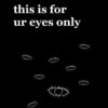 This is for ur eyes only