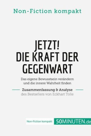 Jetzt! Die Kraft der Gegenwart. Zusammenfassung & Analyse des Bestsellers von Eckhart Tolle